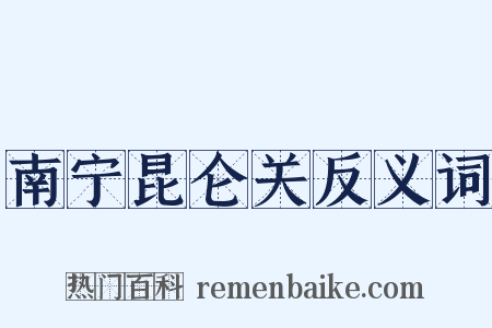 南宁昆仑关反义词是什么意思的图片